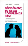 Décidément, tu ne me comprends pas ! : Comment surmonter les malentendus entre hommes et femmes vignette